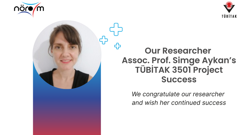 Our researcher Assoc. Prof. Simge Aykan's TÜBİTAK 3501 Career Development Project application has been granted