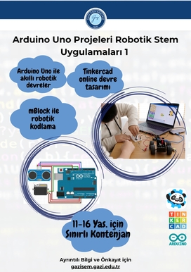 ARDUINO UNO PROJELERİ İLE ROBOTİK STEM UYGULAMALARI 11- 16 YAŞ  EĞİTİM PROGRAMI ÖN KAYITLARIMIZ BAŞLAMIŞTIR. EĞİTİMİMİZ EYLÜL AYINDA AÇILACAKTIR. 