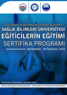 Gazi Eğitim Fakültesi Tarafından Düzenlenen "Sağlık Bilimleri Üniversitesi Eğiticilerin Eğitimi Sertifika Programı"