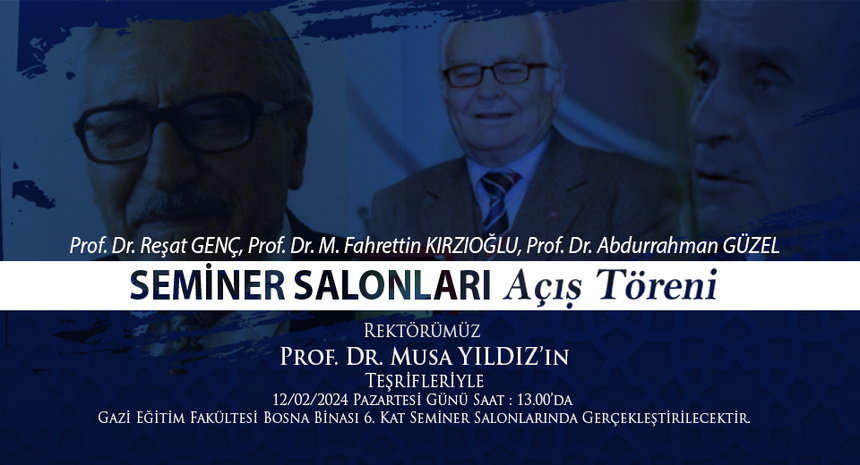 "Prof. Dr. Reşat GENÇ, Prof. Dr. Fahrettin KIRZIOĞLU, Prof. Dr. Abdurrahman GÜZEL Seminer Salonları" Açılış Töreni