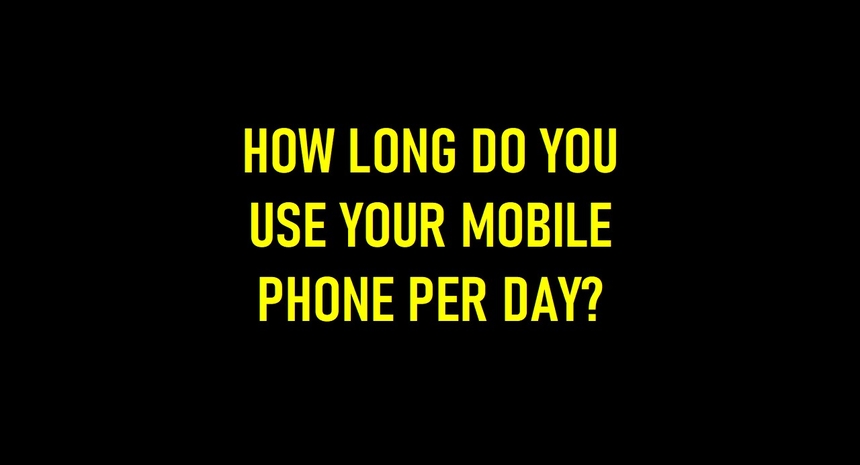 HOW LONG DO YOU USE YOUR MOBILE PHONE PER DAY?